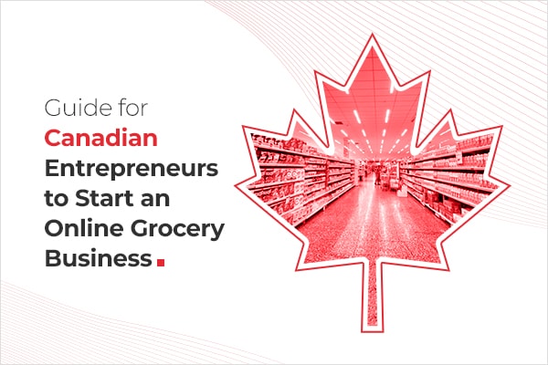 Interesting facts for Canadian Entrepreneurs to Start an Online Grocery Business