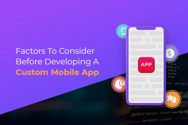 Factors to consider before developing a custom mobile app