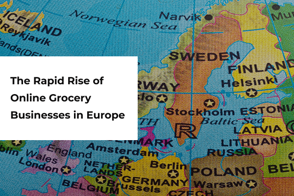 The Rapid Rise of Online Grocery Businesses in Europe