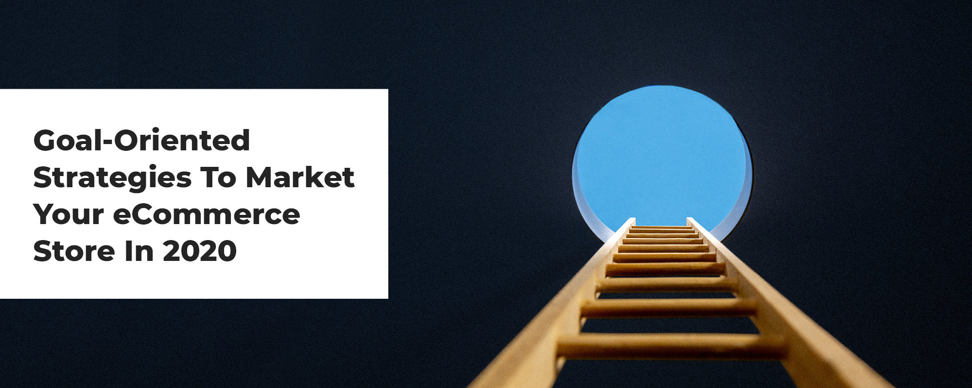 10 Goal-Oriented Strategies To Market Your Ecommerce Store In 2020
