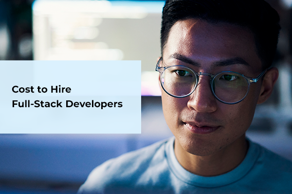 How Much Does It Cost to Hire a Full Stack Developer