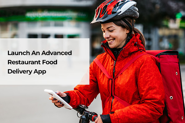Launch An Advanced Restaurant Food Delivery App