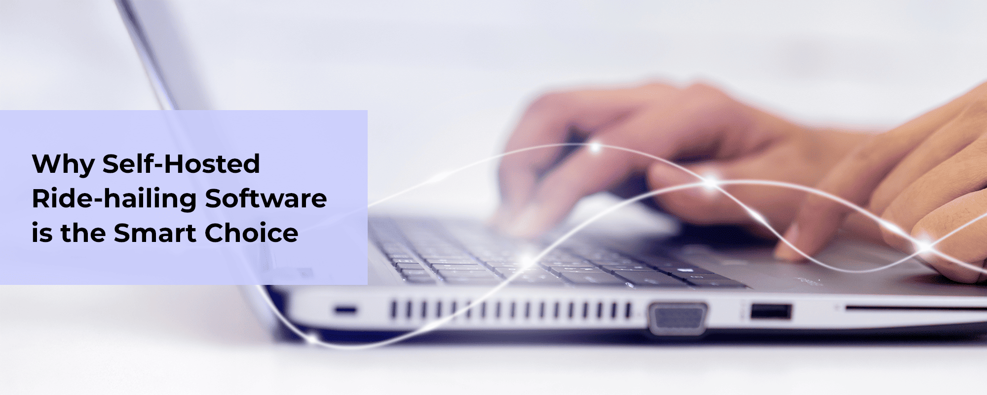 Self-hosted Ride-hailing Software: The Right Choice to Build a Ride-Hailing App