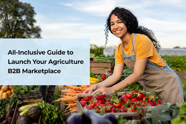 Guide to Launch Your Agriculture B2B Marketplace