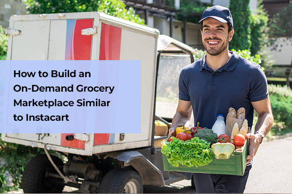 How to Develop an On-Demand Grocery Marketplace